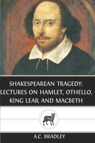 Shakespearean Tragedy: Lectures on Hamlet, Othello, King Lear, and Macbeth