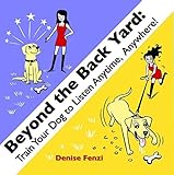 Beyond The Back Yard: Train Your Dog to Listen Anytime, Anywhere!
