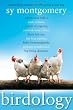 Birdology: Adventures with a Pack of Hens, a Peck of Pigeons, Cantankerous Crows, Fierce Falcons, Hip Hop Parrots, Baby Hummingbirds, and One Murderously Big Living Dinosaur (t)