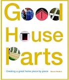 Good House Parts: Creating a Great Home Piece by Piece