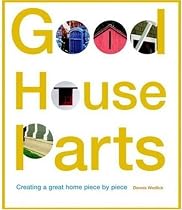 Good House Parts: Creating a Great Home Piece by Piece