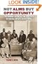 Not Alms but Opportunity: The Urban League and the Politics of Racial Uplift, 1910-1950