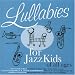 Lullabies for JazzKids of All Ages