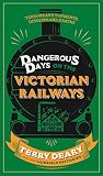 Dangerous days on the Victorian railways : a history of the terrors and the torments, the dirt, diseases and deaths suffered by our ancestors