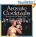 Atomic Cocktails: Mixed Drinks for Modern Times