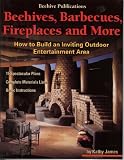 Beehives, Barbecues, Fireplaces, and More: How to Build an Inviting Outdoor Entertainment Area : 15 Spectacular Plans, Complete Material Lists, Basic Instructions