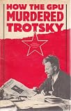 How the GPU murdered Trotsky : document from 1975, the first year of the investigation