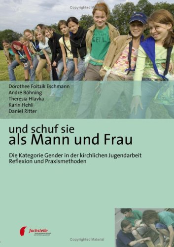 und schuf sie als Mann und Frau: Die Kategorie Gender in der kirchlichen Jugendarbeit - Reflexion und Praxismethoden