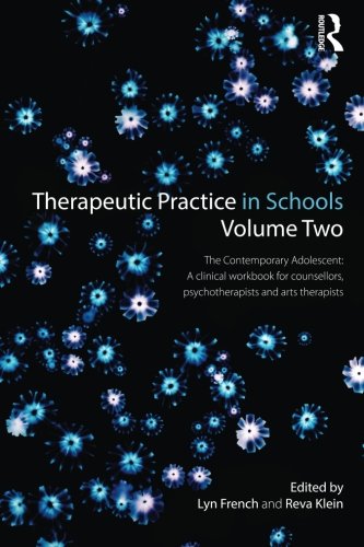 Therapeutic Practice in Schools Volume Two: The contemporary adolescent: A clinical workbook for counsellors, psychotherapists and arts therapists