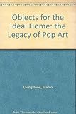 Objects for the ideal home : the legacy of pop art