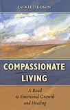 Compassionate Living: A Road to Emotional Growth and Healing