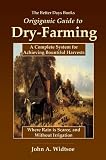 DRY-FARMING: A Complete System for Achieving Bountiful Harvests Where Rain is Scarce, and Without Irrigation