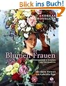 Die Blumen der Frauen - Blumensymbolik in Gem�lden aus 7 Jahrhunderten