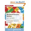 Werbewirksame Namen leicht gemacht: So finden Sie die besten Bezeichnungen f�r Produkte, Unternehmen und Websites: So finden Sie die besten Namen f�r ihre Produkte, Unternehmen und Websites