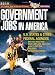 Government Jobs in America: [2010] Jobs in U.S. States & Cities and U.S. Federal Agencies with Job Titles, Salaries & Pension Estimates - Why You Want One, What Jobs Are Available, How to Get One