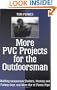 More PVC Projects For The Outdoorsman: Building Inexpensive Shelters, Hunting and Fishing Gear, and More Out of Plastic Pipe