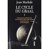 Le cycle du Graal, Tome 1 : La Naissance du Roi Arthur ; Les Chevaliers de la Table Ronde ; Lancelot du Lac ; La F�e Morganepar Jean Markale
