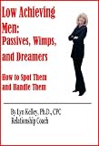 Low Achieving Men - Passives, Wimps, Dreamers: How to Spot Them and Deal With Them