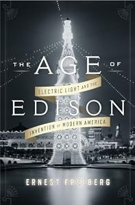 The Age of Edison: Electric Light and the Invention of Modern America (Penguin History American Life) by Ernest Freeberg