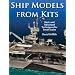 Ship Models From Kits: Basic and Advanced Techniques for Small Scales