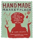 The Handmade Marketplace: How to Sell Your Crafts Locally, Globally, and On-Line
