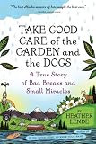 Take Good Care of the Garden and the Dogs: A True Story of Bad Breaks and Small Miracles