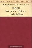 Rimatori siculo-toscani del dugento Serie prima - Pistoiesi-Lucchesi-Pisani (Italian Edition)