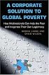 A Corporate Solution to Global Poverty: How Multinationals Can Help the Poor and Invigorate Their Own Legitimacy