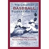 the greatest baseball stories ever told thirty unforgettable tales from the diamond