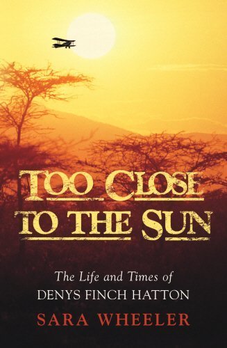 Too Close to the Sun: The Audacious Life and Times of Denys Finch Hatton by Wheeler Sara (2006) Hardcover