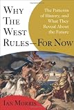 Why the West Rules-For Now: The Patterns of History, and What They Reveal About the Future
