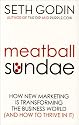 Meatball Sundae: How New Marketing is Transforming the Business World (and How to Thrive in It): How New Marketing Is Transforming the Business World (and How to Thrive in It)