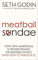 Meatball Sundae: How New Marketing is Transforming the Business World (and How to Thrive in It): How New Marketing Is Transforming the Business World (and How to Thrive in It)