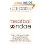 Meatball Sundae: How New Marketing is Transforming the Business World (and How to Thrive in It): How New Marketing Is Transforming the Business World (and How to Thrive in It)