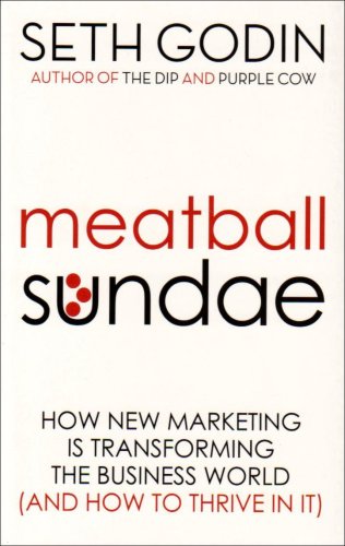 Meatball Sundae: How New Marketing is Transforming the Business World (and How to Thrive in It): How New Marketing Is Transforming the Business World (and How to Thrive in It)
