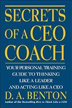 Secrets of a CEO Coach:  Your Personal Training Guide to Thinking Like a Leader and Acting Like a CEO