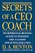 Secrets of a CEO Coach:  Your Personal Training Guide to Thinking Like a Leader and Acting Like a CEO