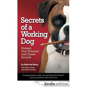 Secrets of a Working Dog: Unleash Your Potential and Create Success Bella the Boxer, Ellen Galvin and Patrick Galvin