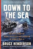 Down to the Sea: An Epic Story of Naval Disaster and Heroism in World War II