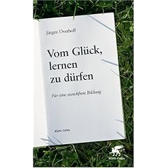 Vom Gl�ck, lernen zu d�rfen: F�r eine zweckfreie Bildung