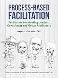 Process-Based Facilitation: Facilitation for Meeting Leaders, Consultants and Group Facilitators