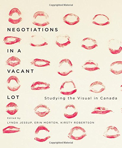 Negotiations in a Vacant Lot: Studying the Visual in Canada (McGill-Queen's/Beaverbrook Canadian Foundation Studies in Art History)