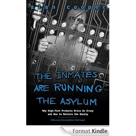 The Inmates Are Running the Asylum: Why High Tech Products Drive Us Crazy and How to Restore the Sanity (2nd Edition)