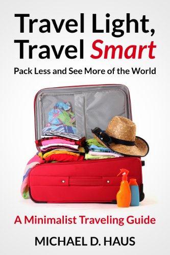 Travel Light, Travel Smart: Pack Less and See More of the World (A Minimalist Traveling Guide)