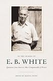 In the words of E. B. White : quotations from America's most companionable of writers