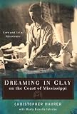 Dreaming in Clay on the Coast of Mississippi: Love and Art at Shearwater