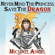 Never Mind the Princess, Save the *Dragon*: A Comedic Fantasy Tale | [Michael Angel]