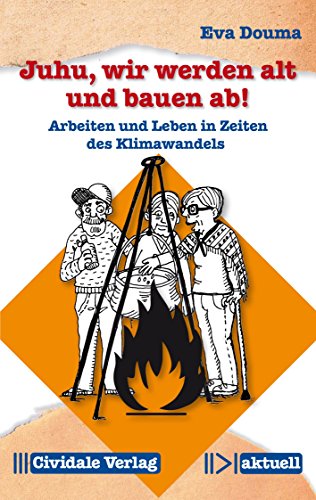 Juhu, wir werden alt und bauen ab!: Arbeiten und Leben in Zeiten des Klimawandels (Cividale aktuell) (German Edition)