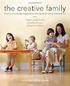 The Creative Family: How to Encourage Imagination and Nurture Family Connections