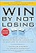 Win By Not Losing: A Disciplined Approach to Building and Protecting Your Wealth in the Stock Market by Managing Your Risk